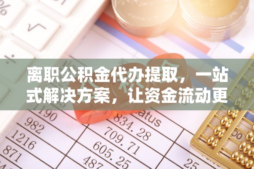 宝应县离职公积金代办提取，一站式解决方案，让资金流动更便捷