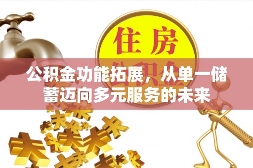正安公积金功能拓展，从单一储蓄迈向多元服务的未来