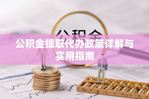 正安公积金提取代办政策详解与实用指南