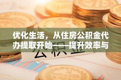 金牛优化生活，从住房公积金代办提取开始——提升效率与便捷的秘诀