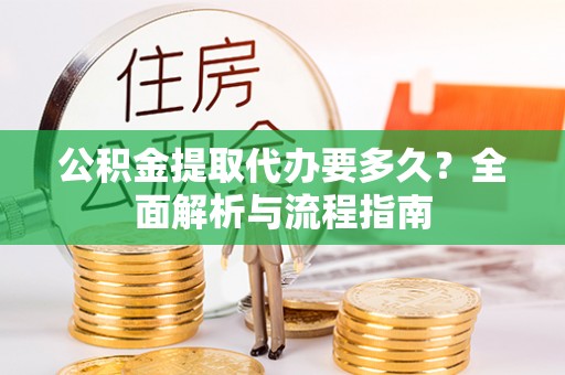 金牛公积金提取代办要多久？全面解析与流程指南
