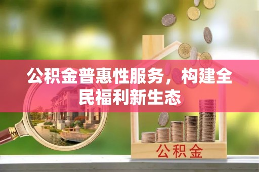福山公积金普惠性服务，构建全民福利新生态