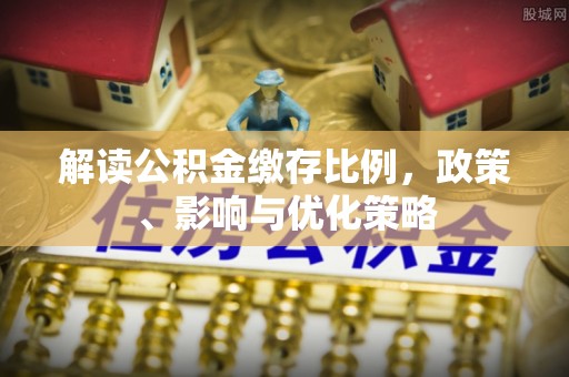 镇雄解读公积金缴存比例，政策、影响与优化策略