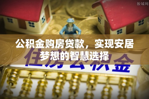 乌恰公积金购房贷款，实现安居梦想的智慧选择