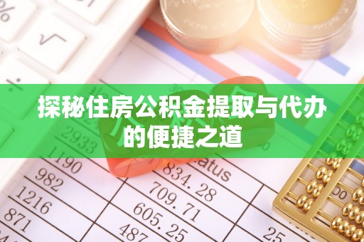 二手探秘住房公积金提取与代办的便捷之道