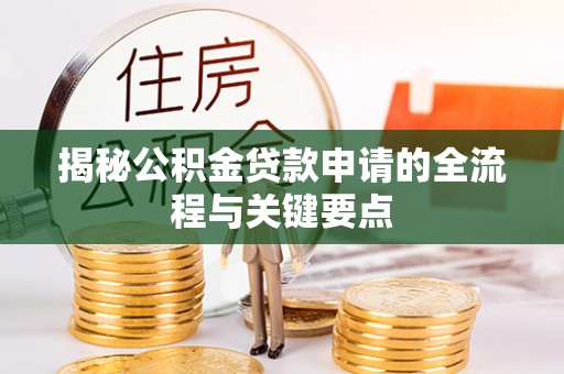 竹南揭秘公积金贷款申请的全流程与关键要点