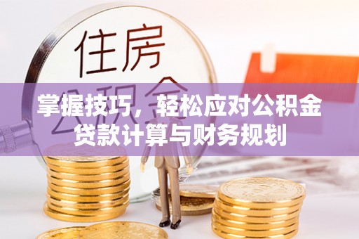翠峦掌握技巧，轻松应对公积金贷款计算与财务规划