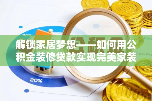 宝清解锁家居梦想——如何用公积金装修贷款实现完美家装