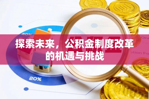 吴桥探索未来，公积金制度改革的机遇与挑战