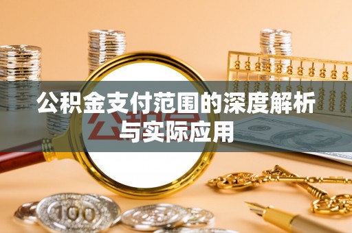 吴桥公积金支付范围的深度解析与实际应用