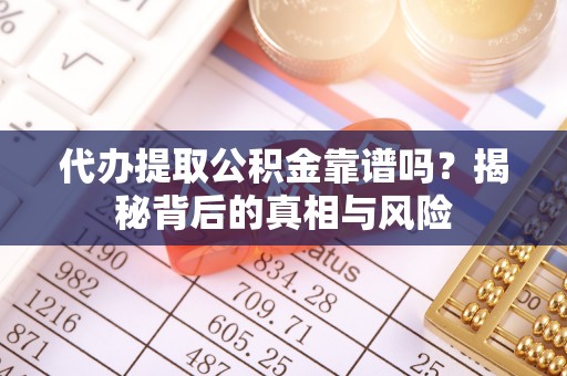 太麻里代办提取公积金靠谱吗？揭秘背后的真相与风险