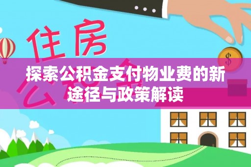 黑龙江探索公积金支付物业费的新途径与政策解读