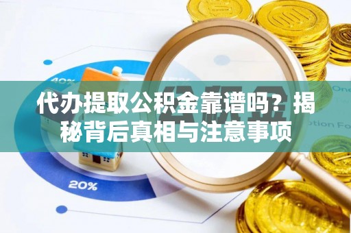 下营代办提取公积金靠谱吗？揭秘背后真相与注意事项