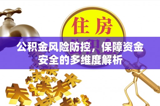 溪口公积金风险防控，保障资金安全的多维度解析